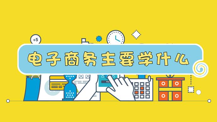 電子商務(wù)專業(yè)主要學(xué)什么 電子商務(wù)專業(yè)主要學(xué)什么